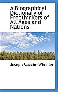 A Biographical Dictionary of Freethinkers of All Ages and Nations (Paperback)