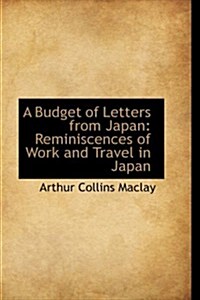 A Budget of Letters from Japan: Reminiscences of Work and Travel in Japan (Paperback)