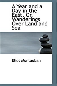 A Year and a Day in the East, Or, Wanderings over Land and Sea (Hardcover)