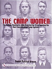 The Camp Women:: The Female Auxilliaries Who Assisted the SS in Running the Nazi Concentration Camp System (Hardcover)