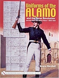 Uniforms of the Alamo and the Texas Revolution and the Men Who Wore Them: 1835-1836 (Paperback, Illustrated)