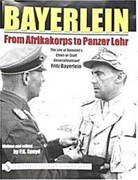 Bayerlein: From Afrikakorps to Panzer Lehr: The Life of Rommels Chief-Of-Staff Generalleutnant Fritz Bayerlein (Hardcover)