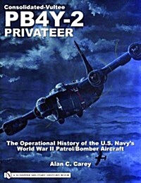 Consolidated-Vultee Pb4y-2 Privateer: The Operational History of the U.S. Navysworld War II Patrol/Bomber Aircraft (Paperback)