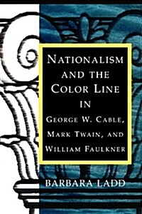 Nationalism and the Color Line in George W. Cable, Mark Twain, and William Faulkner (Paperback)