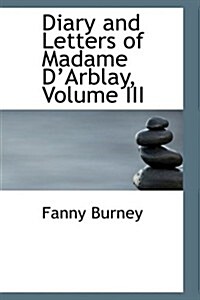 Diary and Letters of Madame D Arblay, Volume III (Paperback)