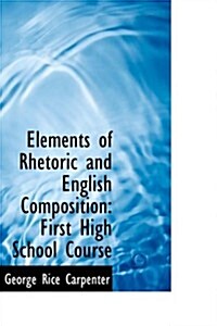 Elements of Rhetoric and English Composition: First High School Course (Paperback)