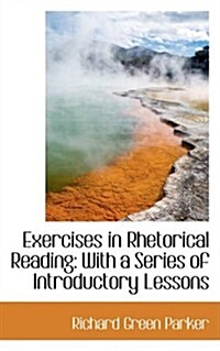 Exercises in Rhetorical Reading: With a Series of Introductory Lessons (Paperback)