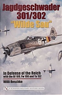 Jagdgeschwader 301/302 wilde Sau: In Defense of the Reich with the Bf 109, FW 190 and Ta 152 (Hardcover)