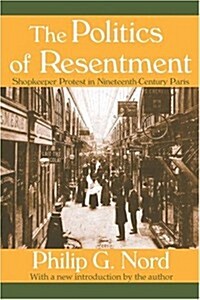 The Politics of Resentment: Shopkeeper Protest in Nineteenth-Century Paris (Paperback, Revised)
