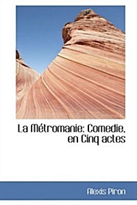 La Metromanie: Comedie, En Cinq Actes (Hardcover)