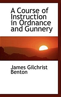 A Course of Instruction in Ordnance and Gunnery (Hardcover)