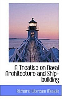 A Treatise on Naval Architecture and Ship-building (Paperback)