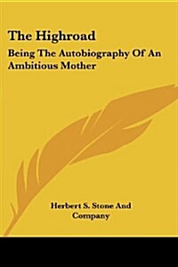 The Highroad: Being the Autobiography of an Ambitious Mother (Paperback)