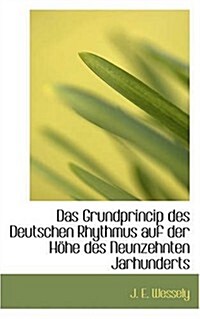 Das Grundprincip Des Deutschen Rhythmus Auf Der H He Des Neunzehnten Jarhunderts (Hardcover)