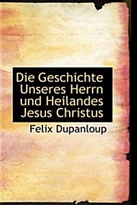 Die Geschichte Unseres Herrn Und Heilandes Jesus Christus (Hardcover)