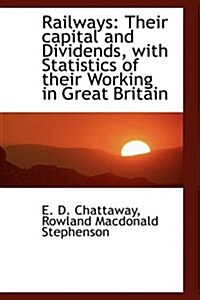 Railways: Their Capital and Dividends, with Statistics of Their Working in Great Britain (Hardcover)