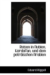 Reisen in Nubien, Kordofan, Und Dem Petr Ischen Arabien (Hardcover)