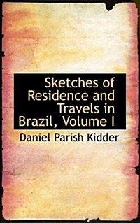 Sketches of Residence and Travels in Brazil, Volume I (Hardcover)