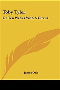 Toby Tyler: Or Ten Weeks with a Circus (Paperback)