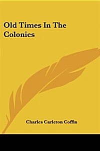 Old Times in the Colonies (Paperback)