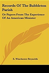 Records of the Bubbleton Parish: Or Papers from the Experience of an American Minister (Paperback)