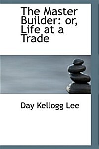 The Master Builder: Or, Life at a Trade (Paperback)