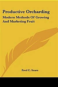 Productive Orcharding: Modern Methods of Growing and Marketing Fruit (Paperback)