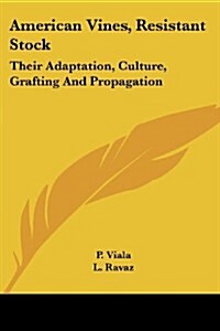 American Vines, Resistant Stock: Their Adaptation, Culture, Grafting and Propagation (Paperback)