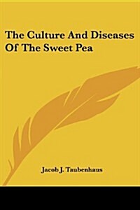 The Culture and Diseases of the Sweet Pea (Paperback)