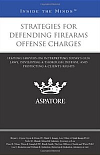 Strategies for Defending Firearms Offense Charges (Paperback)