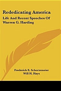 Rededicating America: Life and Recent Speeches of Warren G. Harding (Paperback)
