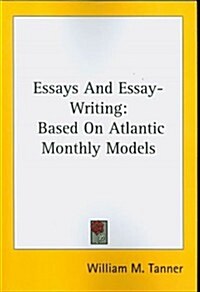 Essays and Essay-Writing: Based on Atlantic Monthly Models (Paperback)