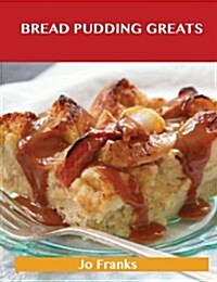 Bread Pudding Greats: Delicious Bread Pudding Recipes, the Top 51 Bread Pudding Recipes (Paperback)
