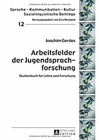 Arbeitsfelder Der Jugendsprachforschung: Studienbuch Fuer Lehre Und Forschung (Hardcover)