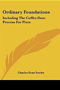 Ordinary Foundations: Including the Coffer-Dam Process for Piers (Paperback)