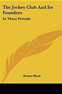 The Jockey Club and Its Founders: In Three Periods (Paperback)