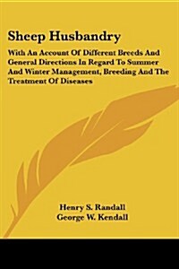 Sheep Husbandry: With an Account of Different Breeds and General Directions in Regard to Summer and Winter Management, Breeding and the (Paperback)