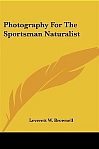 Photography for the Sportsman Naturalist (Paperback)