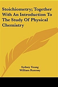 Stoichiometry; Together with an Introduction to the Study of Physical Chemistry (Paperback)