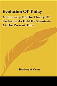 Evolution of Today: A Summary of the Theory of Evolution as Held by Scientists at the Present Time (Paperback)