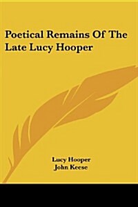 Poetical Remains of the Late Lucy Hooper (Paperback)