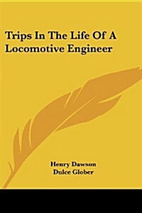 Trips in the Life of a Locomotive Engineer (Paperback)
