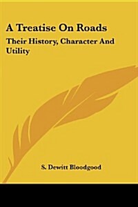 A Treatise on Roads: Their History, Character and Utility (Paperback)