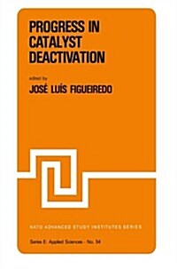 Progress in Catalyst Deactivation: Proceedings of the NATO Advanced Study Institute on Catalyst Deactivation, Algarve, Portugal, May 18-29, 1981 (Paperback, Softcover Repri)