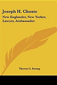 Joseph H. Choate: New Englander, New Yorker, Lawyer, Ambassador (Paperback)