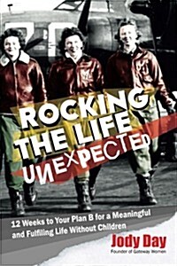 Rocking the Life Unexpected: 12 Weeks to Your Plan B for a Meaningful and Fulfiling Life Without Children (Paperback)