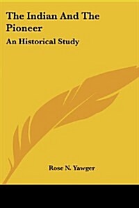 The Indian and the Pioneer: An Historical Study (Paperback)