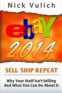Ebay 2014: Why Youre Not Selling Anything on Ebay, and What You Can Do about It (Paperback)