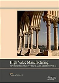 High Value Manufacturing: Advanced Research in Virtual and Rapid Prototyping : Proceedings of the 6th International Conference on Advanced Research in (Hardcover)