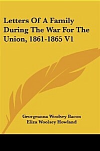 Letters of a Family During the War for the Union, 1861-1865 V1 (Paperback)